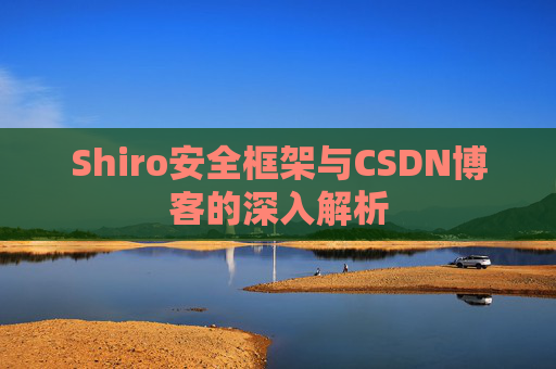 Shiro安全框架与CSDN博客的深入解析